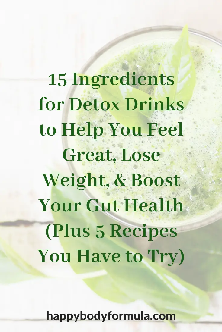15 Ingredients for Detox Drinks to Help You Feel Great, Lose Weight, & Boost Your Gut Health | Happybodyformula.com